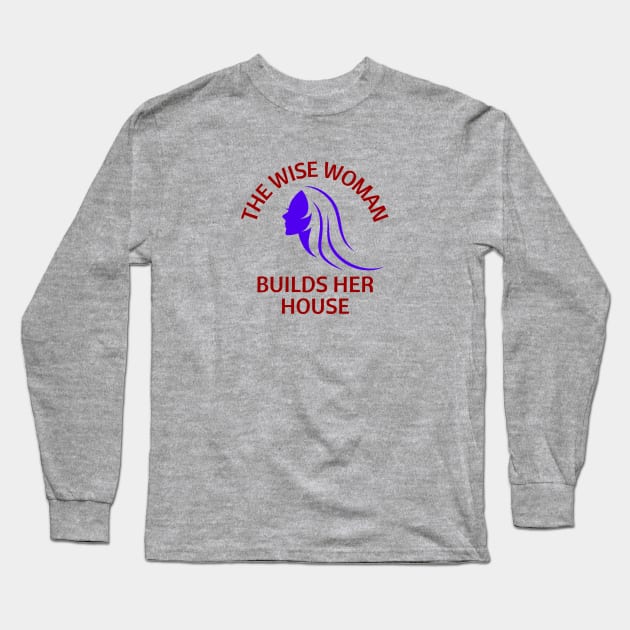 The wise woman builds her house | Christian Saying Long Sleeve T-Shirt by All Things Gospel